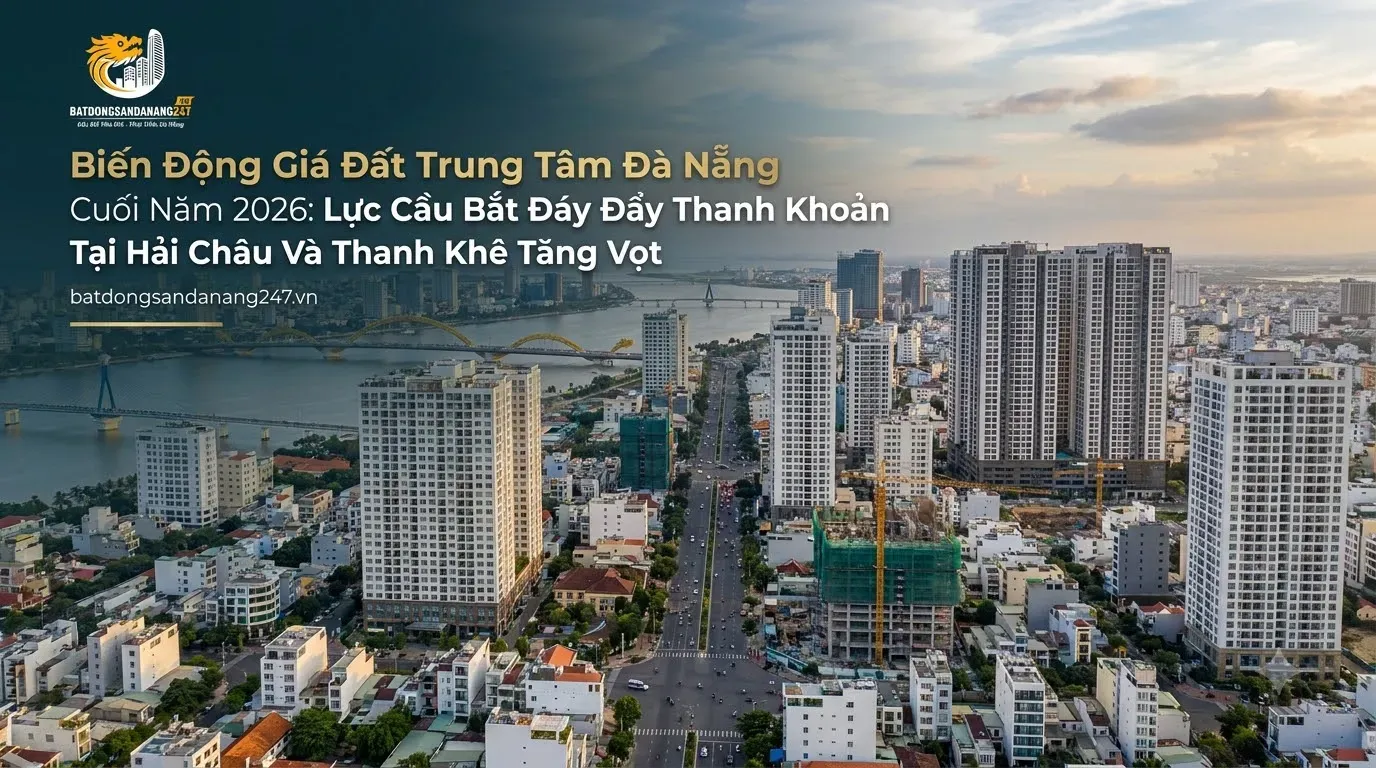 Biến Động Giá Đất Trung Tâm Đà Nẵng Cuối Năm 2026: Lực Cầu Bắt Đáy Đẩy Thanh Khoản Tại Hải Châu Và Thanh Khê Tăng Vọt